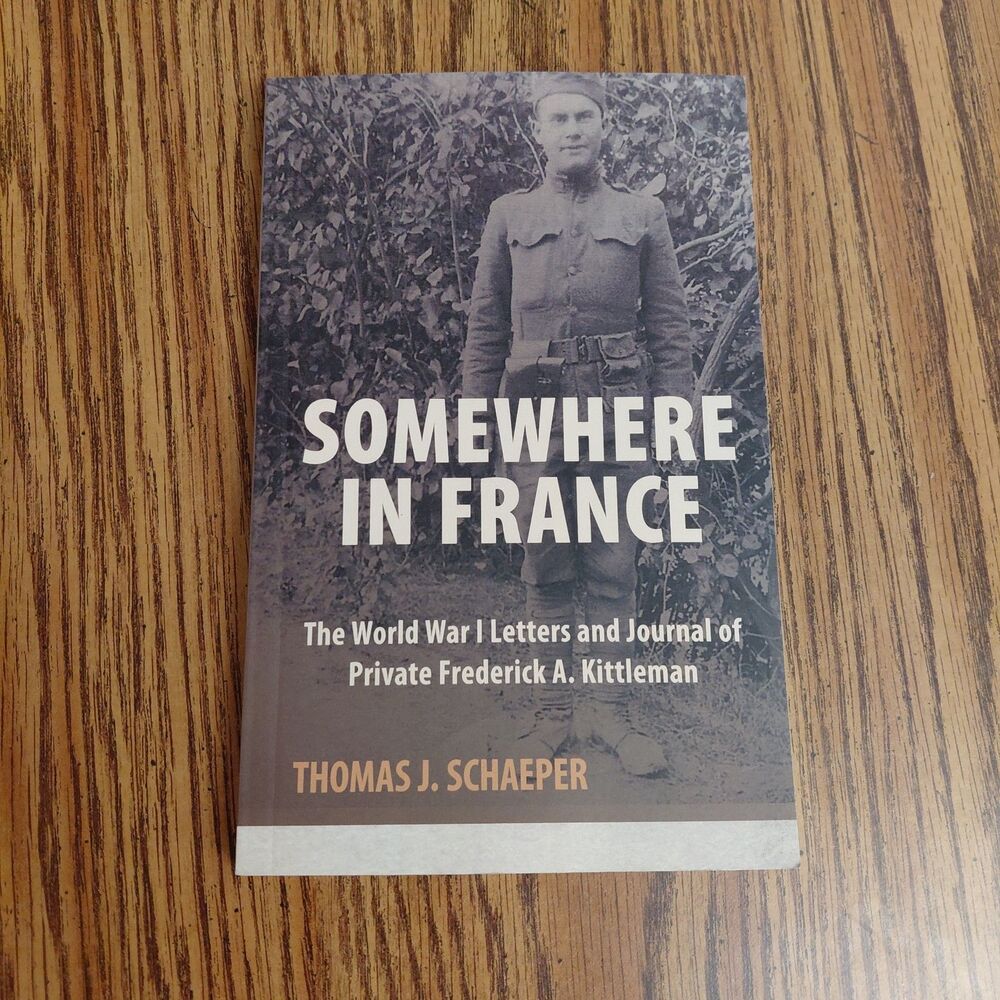 SOMEWHERE IN FRANCE: THE WORLD WAR I LETTERS AND JOURNAL By Thomas J. Schaeper